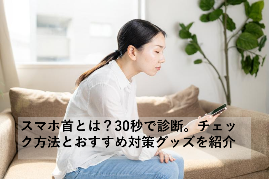スマホ首とは？30秒で診断。チェック方法とおすすめ対策グッズを紹介